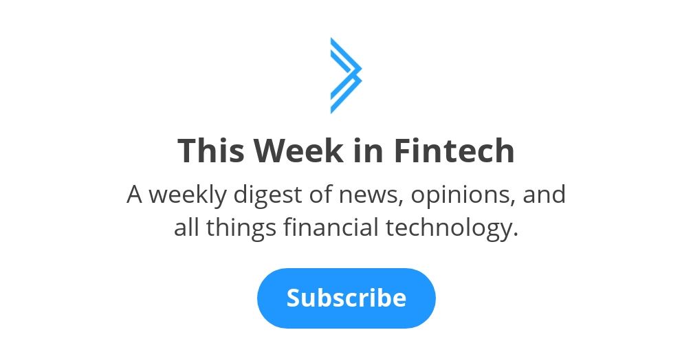 A weekly digest of all things fintech.