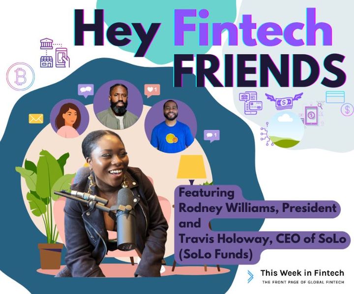 🎧 Podcast : Hey Fintech Friends #15 ft Rodney Williams & Travis Holoway (SoLo Funds)